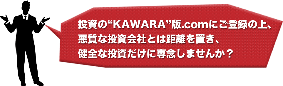 投資のKAWARA版にご登録の上悪質な投資会社とは距離を置き、健全な投資だけに専念しませんか？
